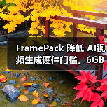 FramePack 降低 AI视频生成硬件门槛，6GB 显存即可生成 60 秒视频