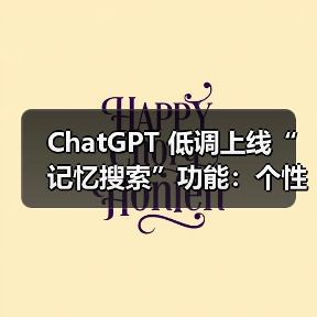 ChatGPT 低调上线“记忆搜索”功能：个性化搜索结果更精准