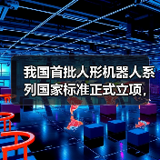 我国人形机器人技术国家标准获批立项 制定多领域技术要求 我国人形机器人技术国家标准获批立项 制定多领域技术要求