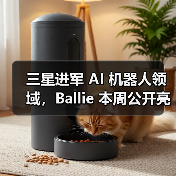 三星进军 AI 机器人领域,Ballie 本周公开亮相 三星进军 AI 机器人领域,Ballie 本周公开亮相