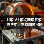 谷歌 AI 模式新增多模态搜索,支持图像提问功能 谷歌 AI 模式新增多模态搜索,支持图像提问功能