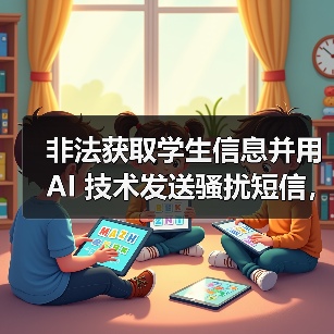 非法获取学生信息并用 AI 技术发送骚扰短信,在校大学生被抓 非法获取学生信息并用 AI 技术发送骚扰短信,在校大学生被抓