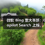 微软 Bing 重大革新:Copilot Search 上线,AI 与传统搜索结合 微软 Bing 重大革新:Copilot Search 上线,AI 与传统搜索结合