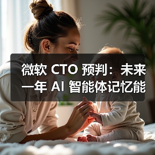 微软 CTO 预判:未来一年 AI 智能体记忆能力将有重大突破 微软 CTO 预判:未来一年 AI 智能体记忆能力将有重大突破