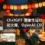 ChatGPT 图像生成功能火爆,OpenAI CEO 称容量问题将导致产品延期 ChatGPT 图像生成功能火爆,OpenAI CEO 称容量问题将导致产品延期