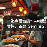 “迄今最智能”AI模型登场,谷歌 Gemini 2.5 Pro 免费向公众推出 “迄今最智能”AI模型登场,谷歌 Gemini 2.5 Pro 免费向公众推出