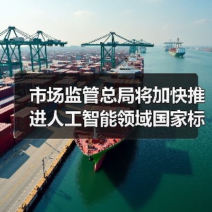 市场监管总局将加快推进人工智能领域国家标准研制工作 市场监管总局将加快推进人工智能领域国家标准研制工作