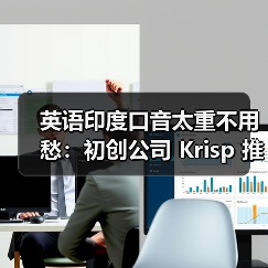 英语印度口音太重不用愁:初创公司 Krisp 推出 AI 转换,一键变为地道美式 英语印度口音太重不用愁:初创公司 Krisp 推出 AI 转换,一键变为地道美式