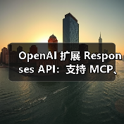 OpenAI 扩展 Responses API:支持 MCP、图像生成等 OpenAI 扩展 Responses API:支持 MCP、图像生成等