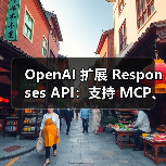 OpenAI 扩展 Responses API:支持 MCP、图像生成等 OpenAI 扩展 Responses API:支持 MCP、图像生成等