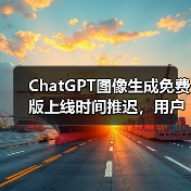 ChatGPT图像生成免费版上线时间推迟,用户热情远超预期 ChatGPT图像生成免费版上线时间推迟,用户热情远超预期