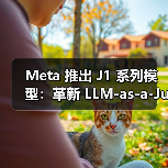 Meta 推出 J1 系列模型：革新 LLM-as-a-Judge，打造最强“AI法官”