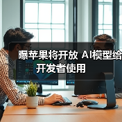 曝苹果将开放 AI模型给开发者使用 曝苹果将开放 AI模型给开发者使用