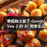 荣耀推出基于 Google Veo 2 的 AI 图像生成视频功能 荣耀推出基于 Google Veo 2 的 AI 图像生成视频功能