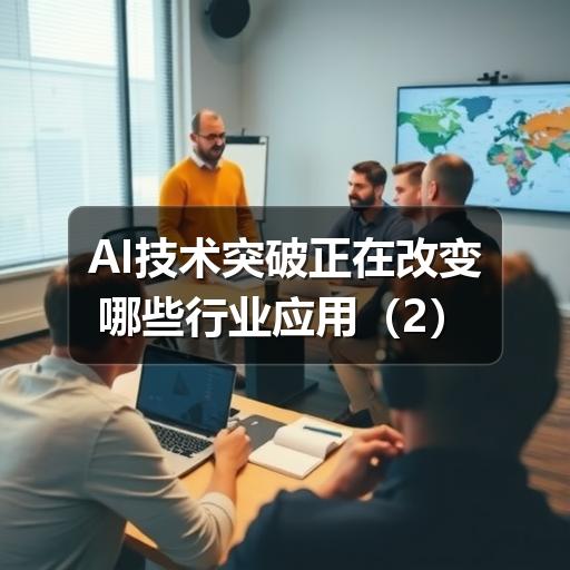 AI技术突破正在改变哪些行业应用 AI技术突破正在改变哪些行业应用