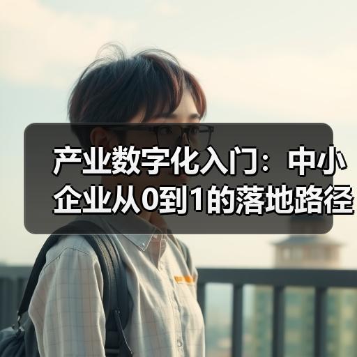 产业数字化入门：中小企业从0到1的落地路径拆解