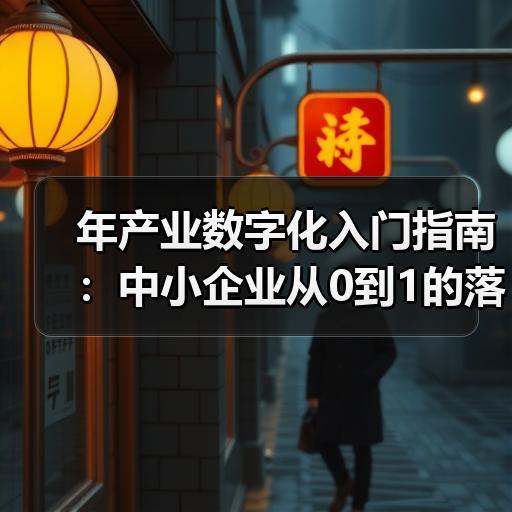 年产业数字化入门指南：中小企业从0到1的落地路径拆解